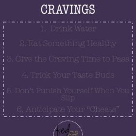 purple image that says 6 steps to work through cravings 1. Drink water 2. eat something healthy 3. give the craving time to pass 4. trick your tastebuds 5. don't punish yourself when you slip 6. anticipate your cheats