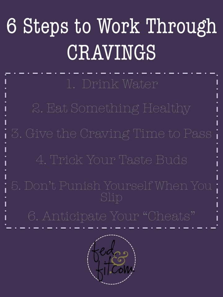 purple image that says 6 steps to work through cravings 1. Drink water 2. eat something healthy 3. give the craving time to pass 4. trick your tastebuds 5. don't punish yourself when you slip 6. anticipate your cheats
