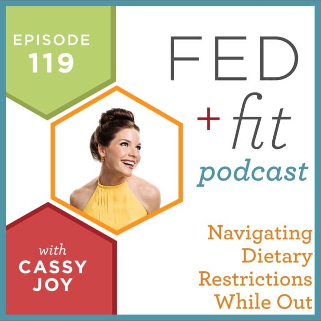 Fed and Fit podcast graphic, episode 119 navigating dietary restrictions while out with Cassy Joy