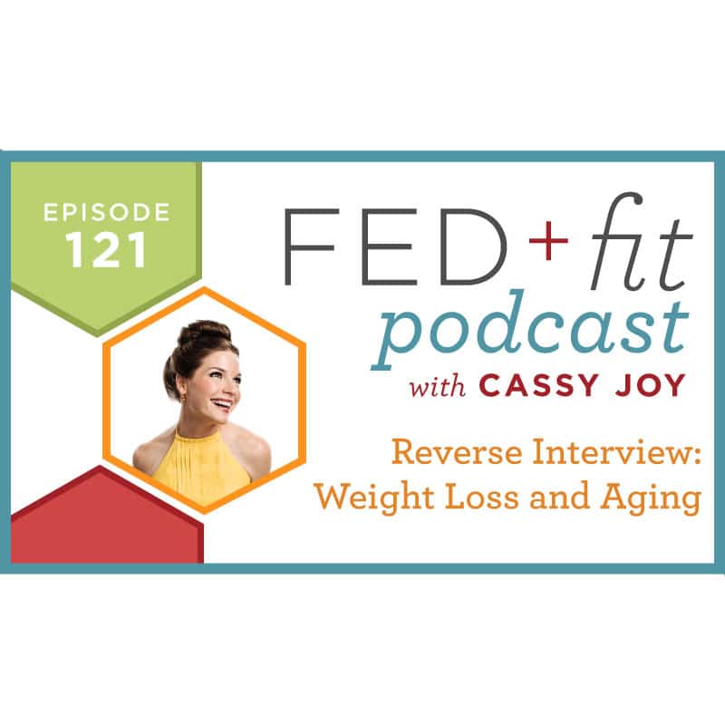 Fed and Fit podcast graphic, episode 121 reverse interview: weight loss and aging with Cassy Joy