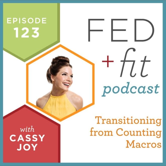 Fed and Fit podcast graphic, episode 123 transitioning from counting macros with Cassy Joy