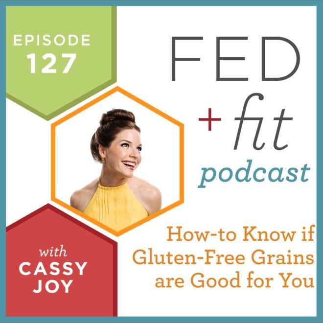 Fed and Fit podcast graphic, episode 127 how to know if gluten free grains are good for you with Cassy Joy