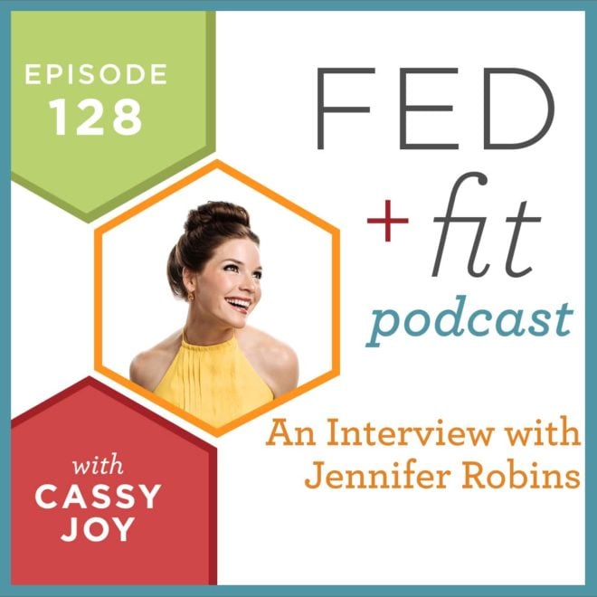 Fed and Fit podcast graphic, episode 128 An Interview with Jennifer Robins with Cassy Joy