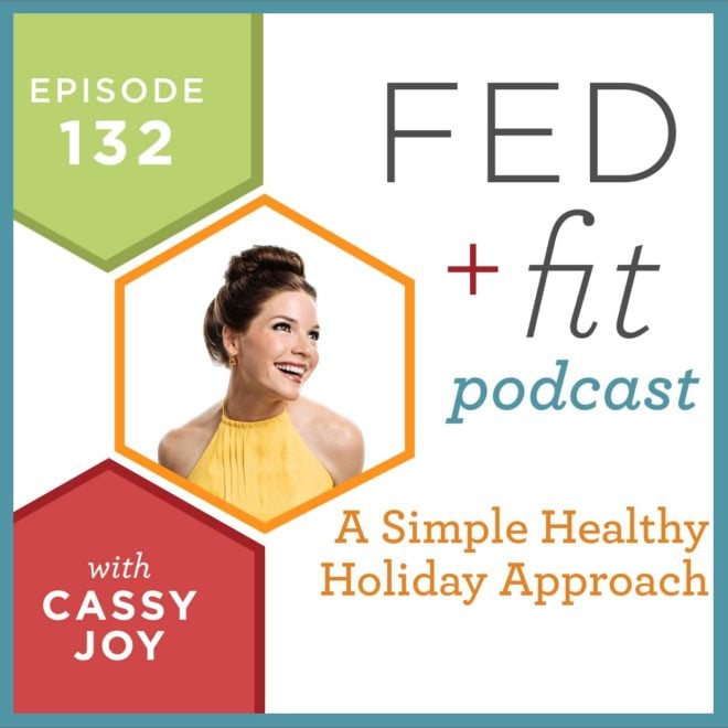 Fed and Fit podcast graphic, episode 132 a simple healthy holiday approach with Cassy Joy