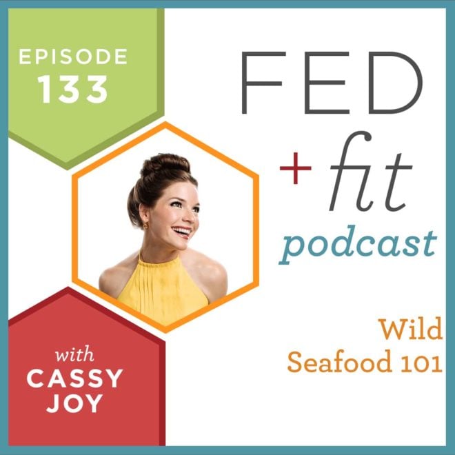 Fed and Fit podcast graphic, episode 133 wild seafood 101 with Cassy Joy