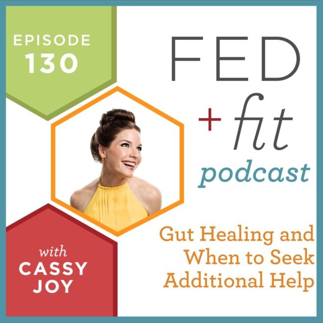 Fed and Fit podcast graphic, episode 130 gut healing and when to seek additional help with Cassy Joy