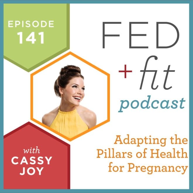 Fed and Fit podcast graphic, episode 141 adapting the pillars of health for pregnancy with Cassy Joy