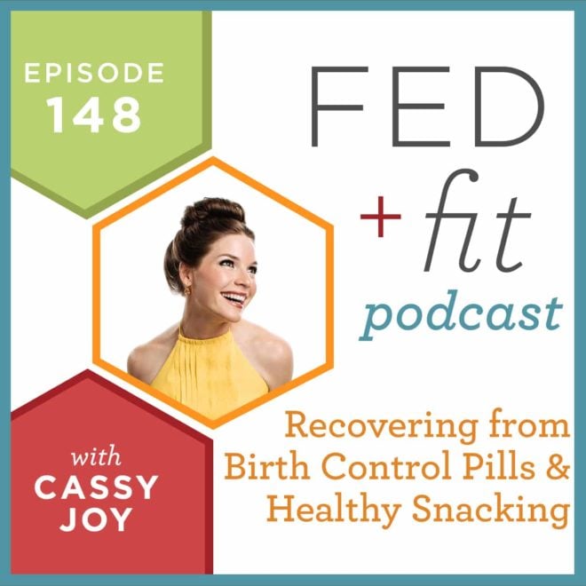 Fed and Fit podcast graphic, episode 148 recovering from birth control pills and healthy snacking with Cassy Joy
