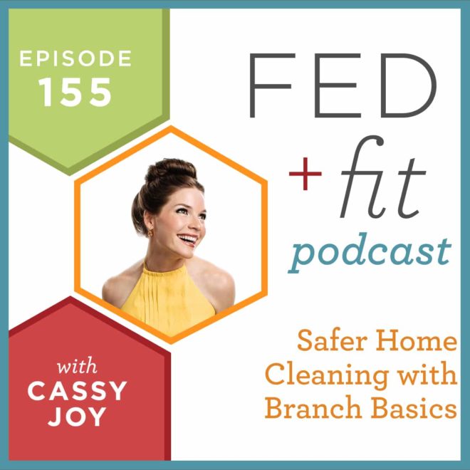 Fed and Fit podcast graphic, episode 155 safer home cleaning with branch basics with Cassy Joy
