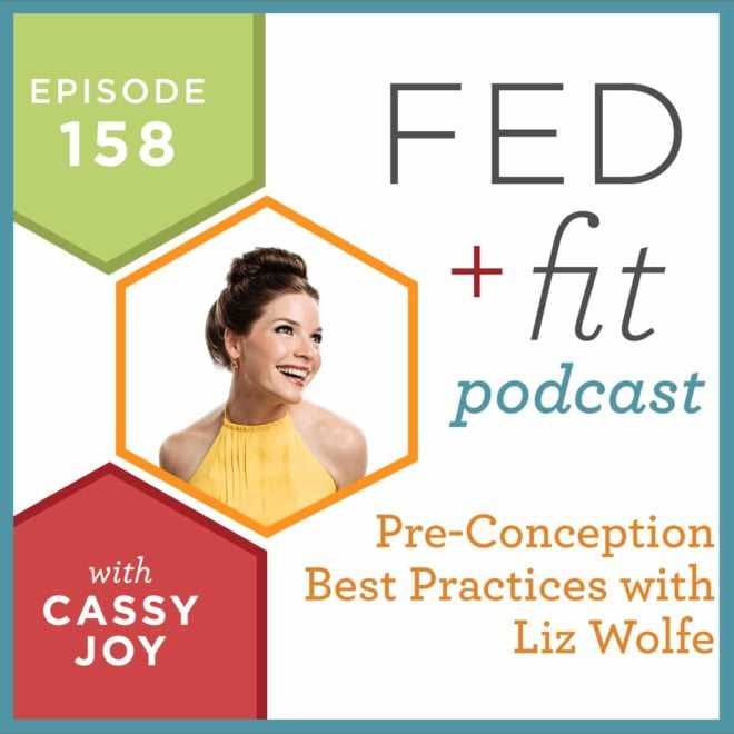 Fed and Fit podcast graphic, episode 158 preconception best practices with liz Wolfe with Cassy Joy