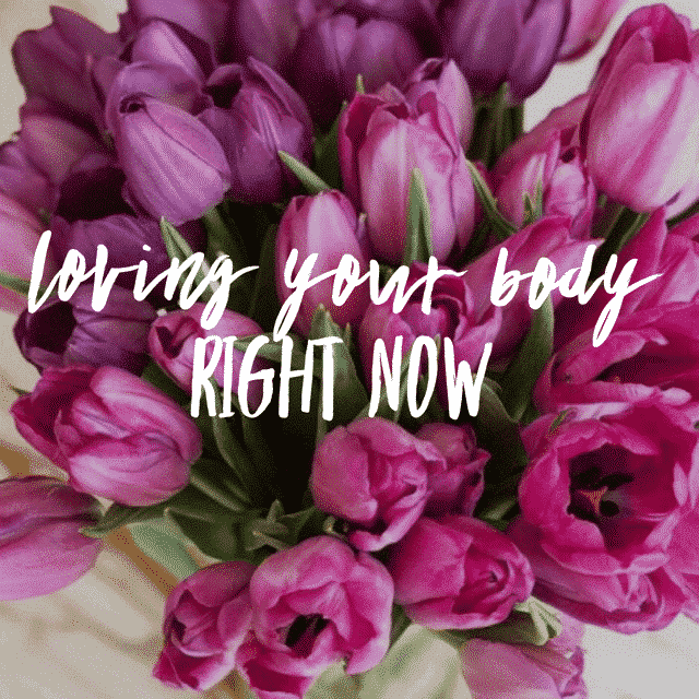Loving Your Body Right Now