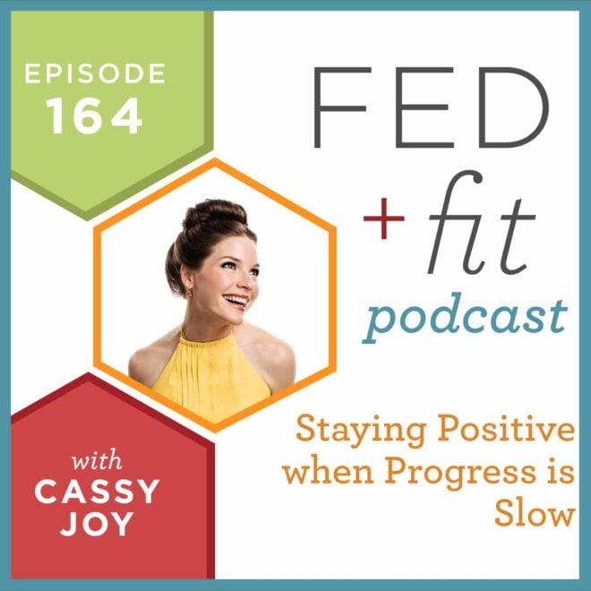 Fed and Fit podcast graphic, episode 164 staying positive when progress is slow with Cassy Joy